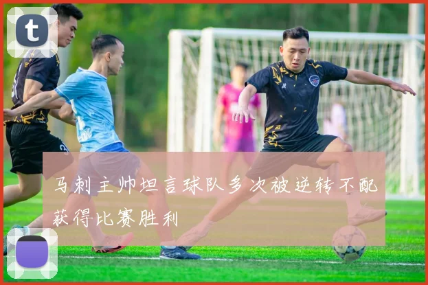 马刺主帅坦言球队多次被逆转不配获得比赛胜利